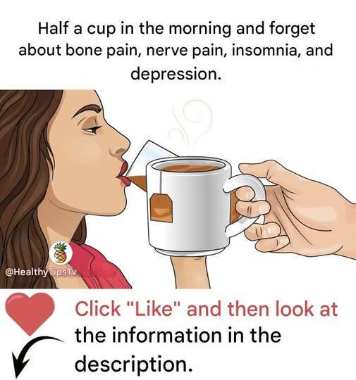 Half a cup in the morning and forget about bone pain, nerve pain, insomnia, and depression.